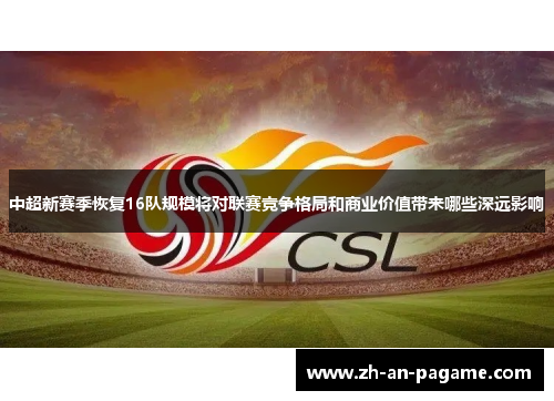 中超新赛季恢复16队规模将对联赛竞争格局和商业价值带来哪些深远影响