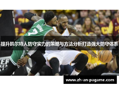 提升凯尔特人防守实力的策略与方法分析打造强大防守体系