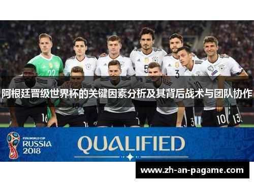 阿根廷晋级世界杯的关键因素分析及其背后战术与团队协作