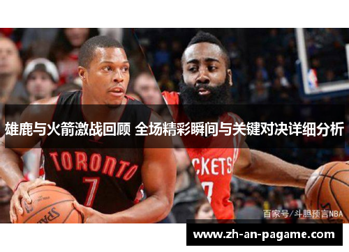 雄鹿与火箭激战回顾 全场精彩瞬间与关键对决详细分析