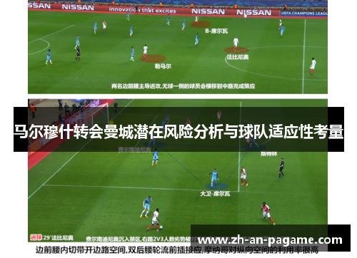 马尔穆什转会曼城潜在风险分析与球队适应性考量 马尔穆什转会曼城潜在风险分析与球队适应性考量