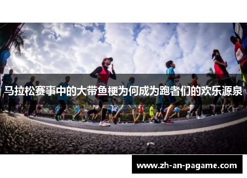 马拉松赛事中的大带鱼梗为何成为跑者们的欢乐源泉