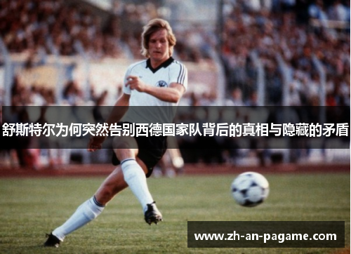 舒斯特尔为何突然告别西德国家队背后的真相与隐藏的矛盾