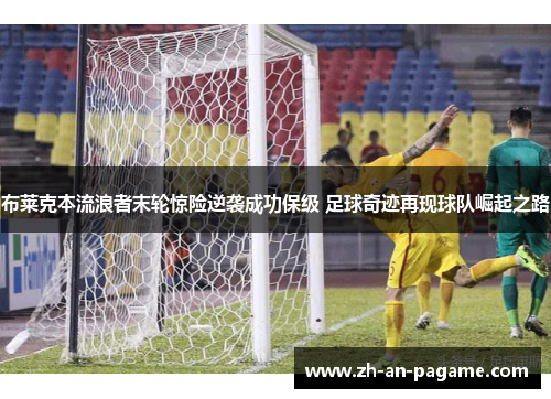 布莱克本流浪者末轮惊险逆袭成功保级 足球奇迹再现球队崛起之路